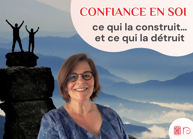 Confiance en soi - ce qui la construit… et ce qui la détruit